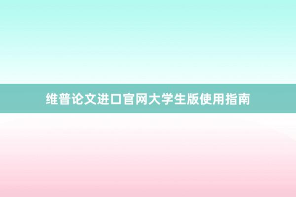 维普论文进口官网大学生版使用指南